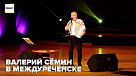 Валерий Сёмин с гастролями в Междуреченске